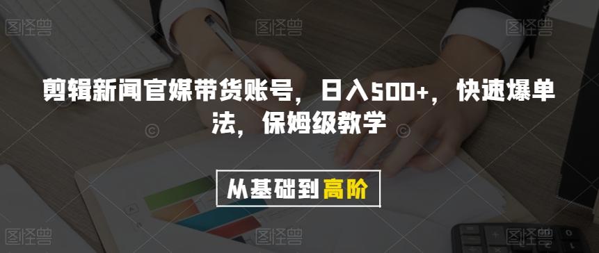 剪辑新闻官媒带货账号，日入500+，快速爆单法，保姆级教学【揭秘】-创薯资源