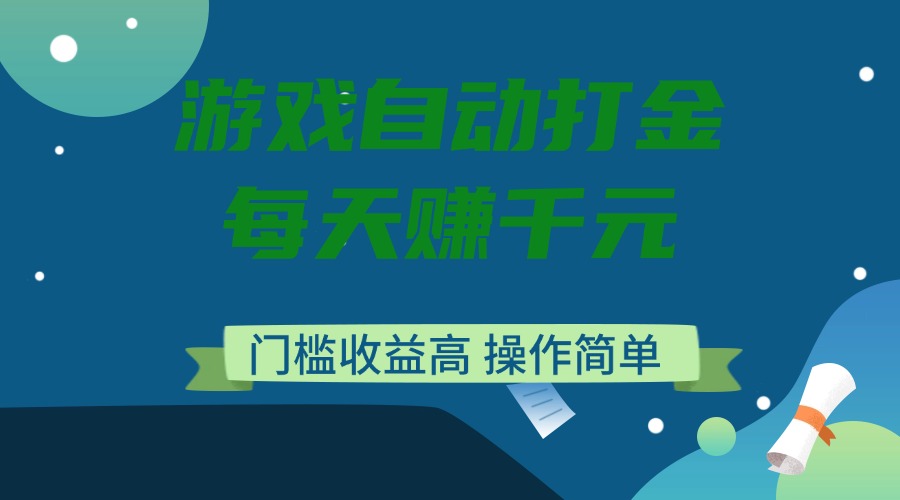 游戏自动打金，每天赚千元，门槛收益高，操作简单-创薯资源