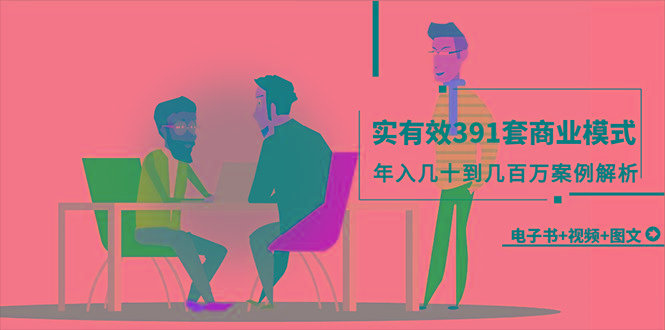 (9607期)真实有效391套商业模式，年入几十到几百万案例解析(电子书+视频+图文)-创薯资源