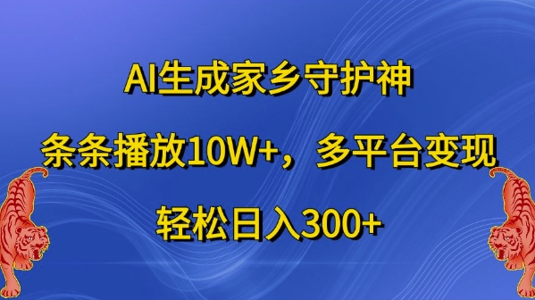 AI生成家乡守护神，条条播放10W+，多平台变现，轻松日入300+【揭秘】-创薯资源