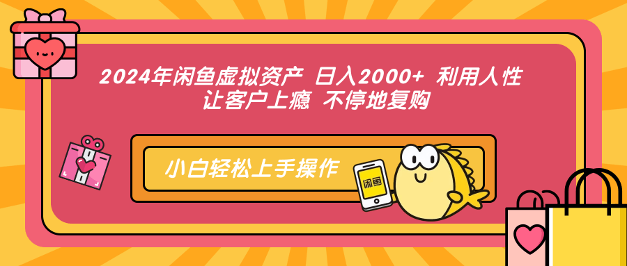 2024年闲鱼虚拟资产 日入2000+ 利用人性 让客户上瘾 不停地复购-创薯资源