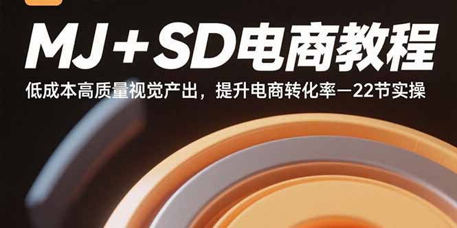 MJ+SD电商教程：低成本高质量视觉产出，提升电商转化率-22节实操-创薯资源