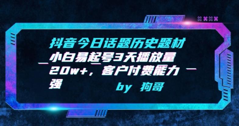 抖音今日话题历史题材-小白易起号3天播放量20w+，客户付费能力强【揭秘】-创薯资源