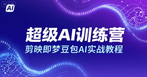 超级AI训练营，剪映即梦豆包AI实战教程-创薯资源