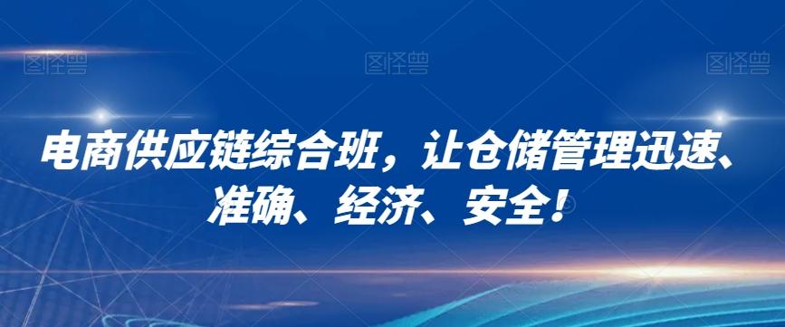 电商供应链综合班，让仓储管理迅速、准确、经济、安全！-创薯资源