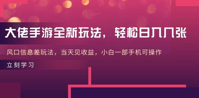 大佬手游全新玩法，轻松日入几张，风口信息差玩法，当天见收益，小白一…-创薯资源