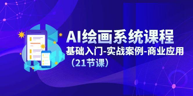 AI绘画系统课程，基础入门-实战案例-商业应用(21节课-创薯资源