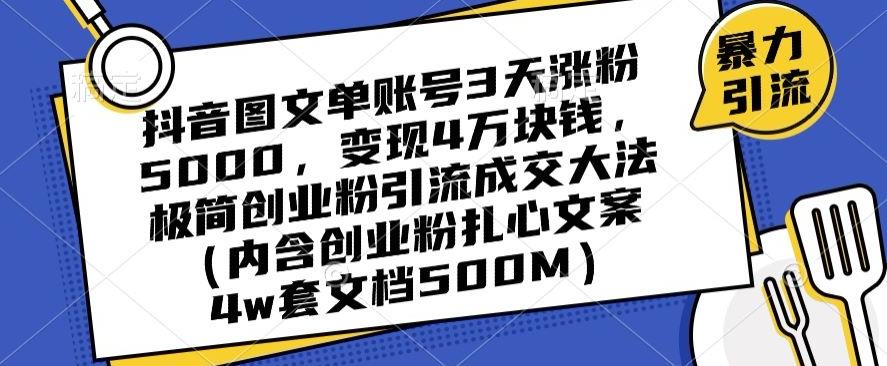 抖音图文单账号3天涨粉5000，变现4万块钱，极简创业粉引流成交大法-创薯资源