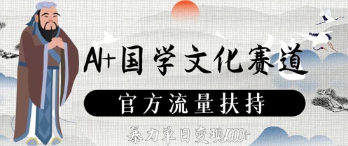 AI+国学文化赛道，官方流量扶持，暴力单日变现数张-创薯资源
