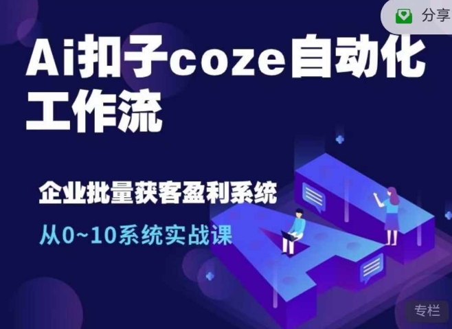 Ai扣子coze自动化工作流，从0~10系统实战课，10个人的工作量1个人完成-创薯资源