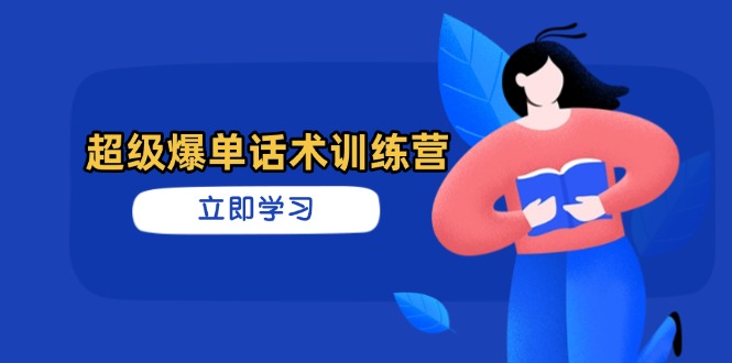 超级爆单话术训练营，掌握高效销售技巧，轻松实现订单爆发-创薯资源