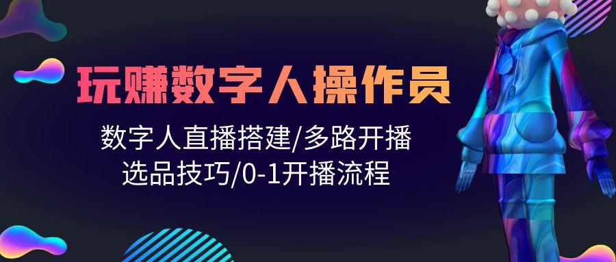 (10062期)人人都能玩赚数字人操作员 数字人直播搭建/多路开播/选品技巧/0-1开播流程-创薯资源