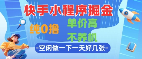 快手小程序掘金，纯0撸，单价高不养机 利用空闲时间做一做，一天好几张【揭秘】-创薯资源