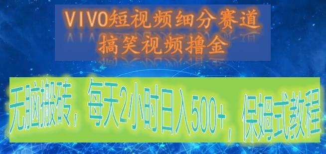 VIVO短视频细分赛道，搞笑视频撸金，无脑搬砖，每天2小时日入500+，保姆式教程-创薯资源