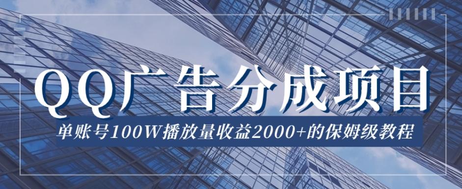 QQ广告分成项目保姆级教程，单账号100W播放量收益2000+【揭秘】-创薯资源