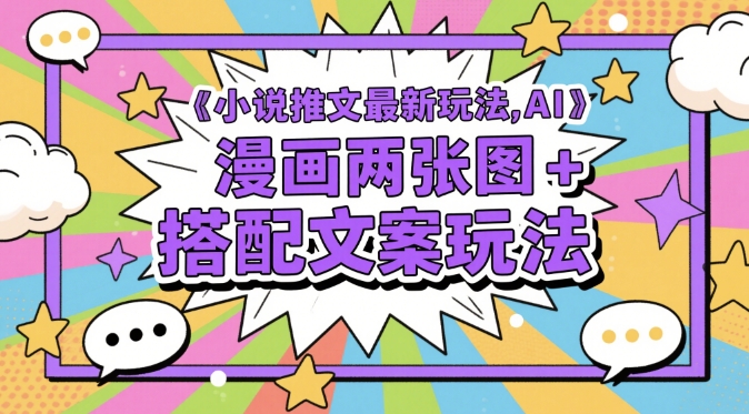小说推文最新玩法，AI漫画两张图+搭配文案玩法-创薯资源