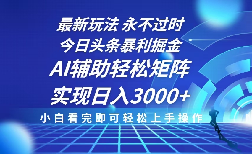 今日头条最新暴利掘金玩法，思路简单，AI辅助，复制粘贴轻松矩阵日入3000+-创薯资源