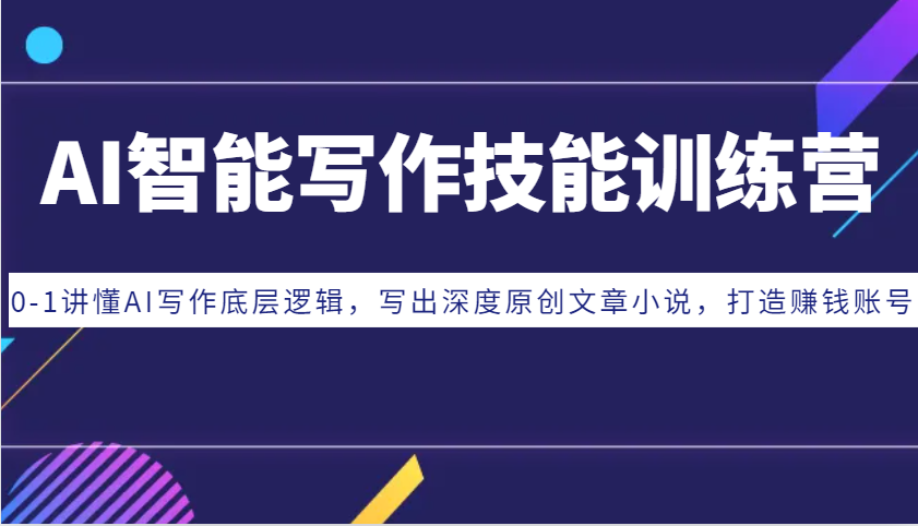 AI智能写作技能训练营：0-1讲懂AI写作底层逻辑，写出深度原创文章小说，打造赚钱账号-创薯资源