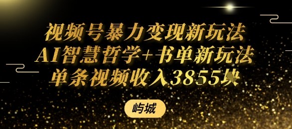 视频号暴力变现新玩法AI智慧哲学+书单新玩法单条视频佣金1k+-创薯资源