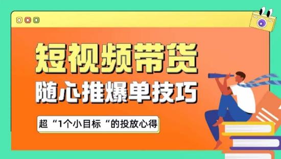 随心推爆单秘诀，短视频带货-超1个小目标的投放心得-创薯资源