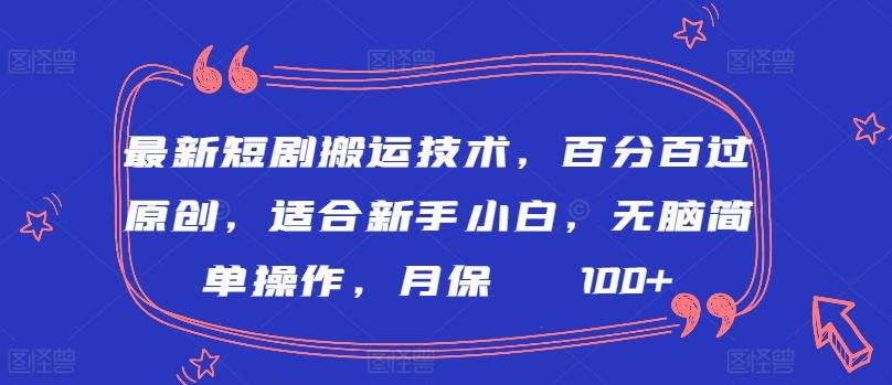 最新短剧搬运技术，百分百过原创，适合新手小白，无脑简单操作，月保底2000+【揭秘】-创薯资源