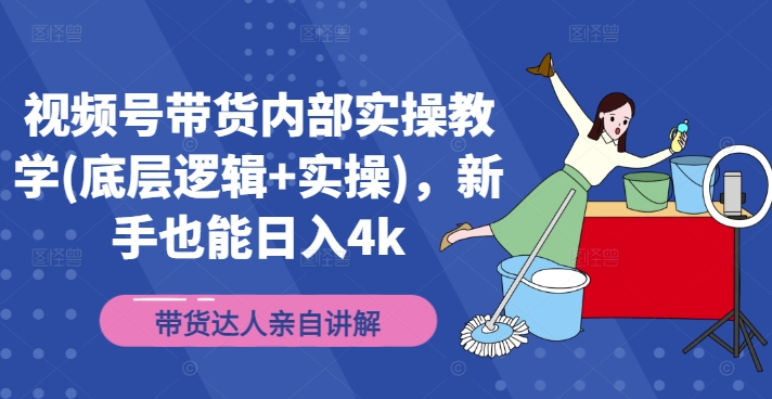 视频号带货内部实操教学(底层逻辑+实操)，新手也能日入4k-创薯资源