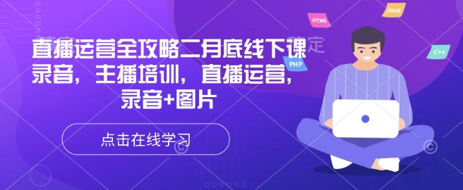 直播运营全攻略二月底线下课录音，主播培训，直播运营，录音+图片-创薯资源