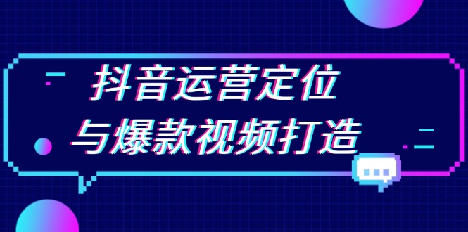 抖音运营定位与爆款视频打造：定位运营方向，挖掘爆款选题，提升播放量-创薯资源