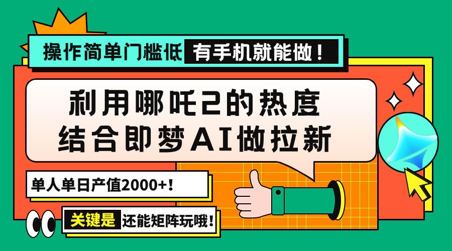 用哪吒2热度结合即梦AI做拉新，单日产值2000+，操作简单门槛低，有手机…-创薯资源