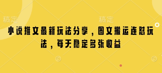 小说推文最新玩法分享，图文搬运连怼玩法，每天稳定多张收益-创薯资源