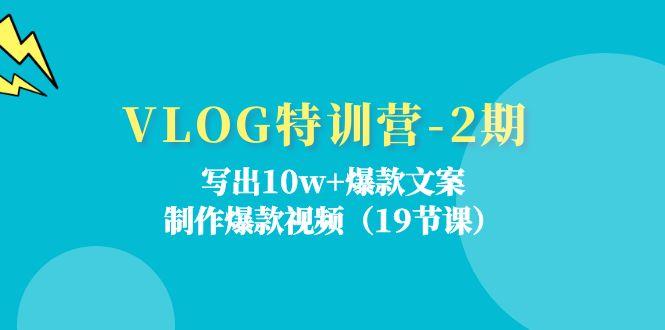 VLOG特训营-2期：写出10w+爆款文案，制作爆款视频(19节课-创薯资源