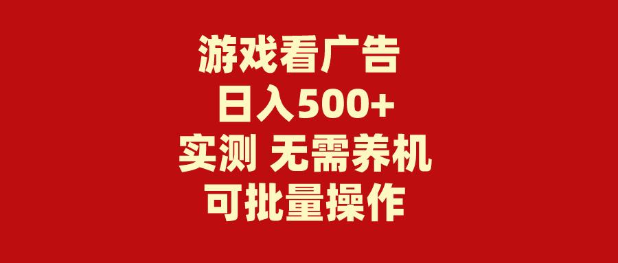 (9904期)游戏看广告 无需养机 操作简单 没有成本 日入500+-创薯资源