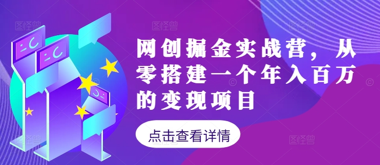 网创掘金实战营，从零搭建一个年入百万的变现项目(持续更新)-创薯资源