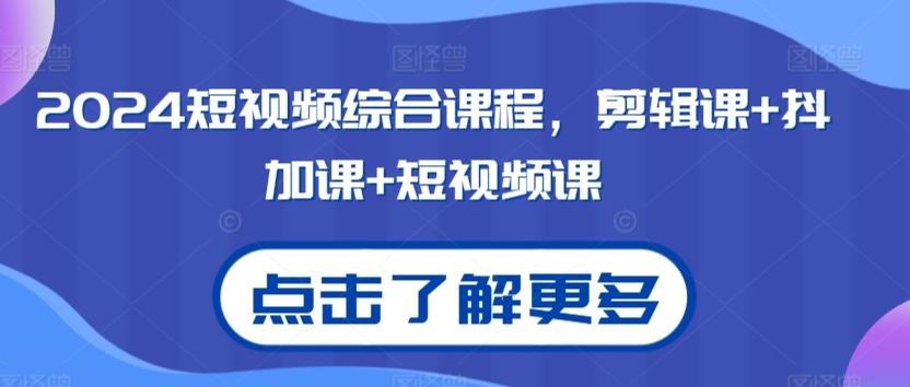 2024短视频综合课程，剪辑课+抖加课+短视频课-创薯资源
