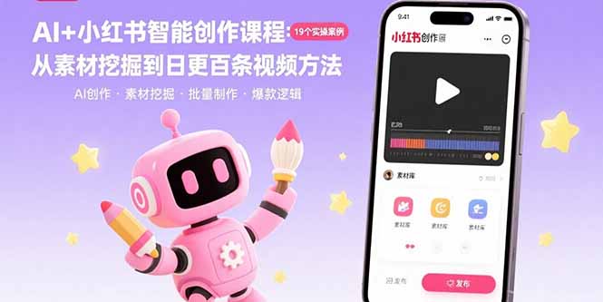 AI+小红书智能创作课程：19个实操案例  从素材挖掘到日更百条视频方法-创薯资源