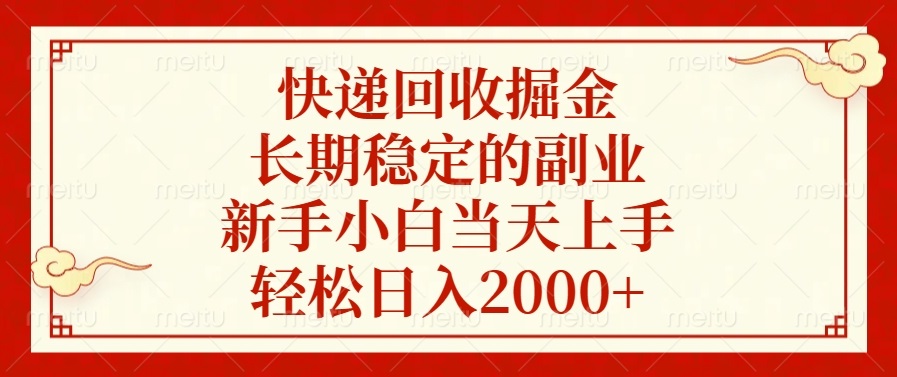 快递回收掘金，长期稳定的副业，新手小白当天上手，轻松日入2000+-创薯资源