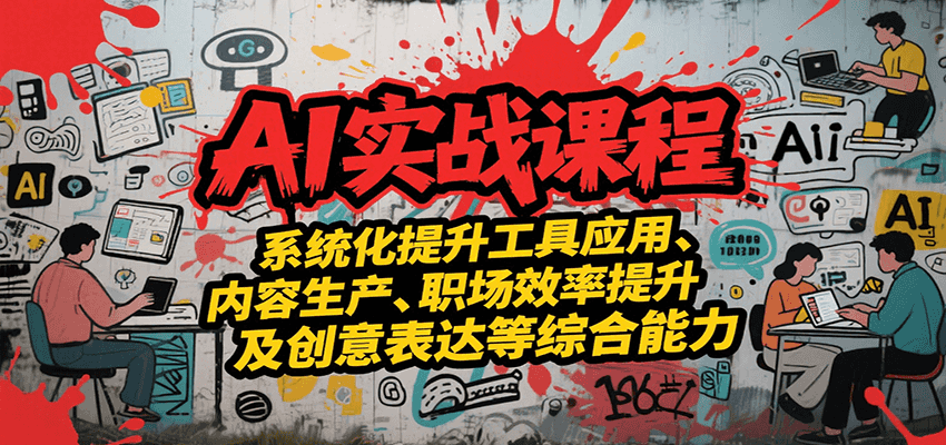 AI实战系统课程，提升工具应用、内容生产、职场效率提升及创意表达等综合能力-创薯资源