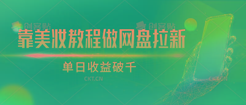 靠美妆教程做网盘拉新，单日收益破千-创薯资源