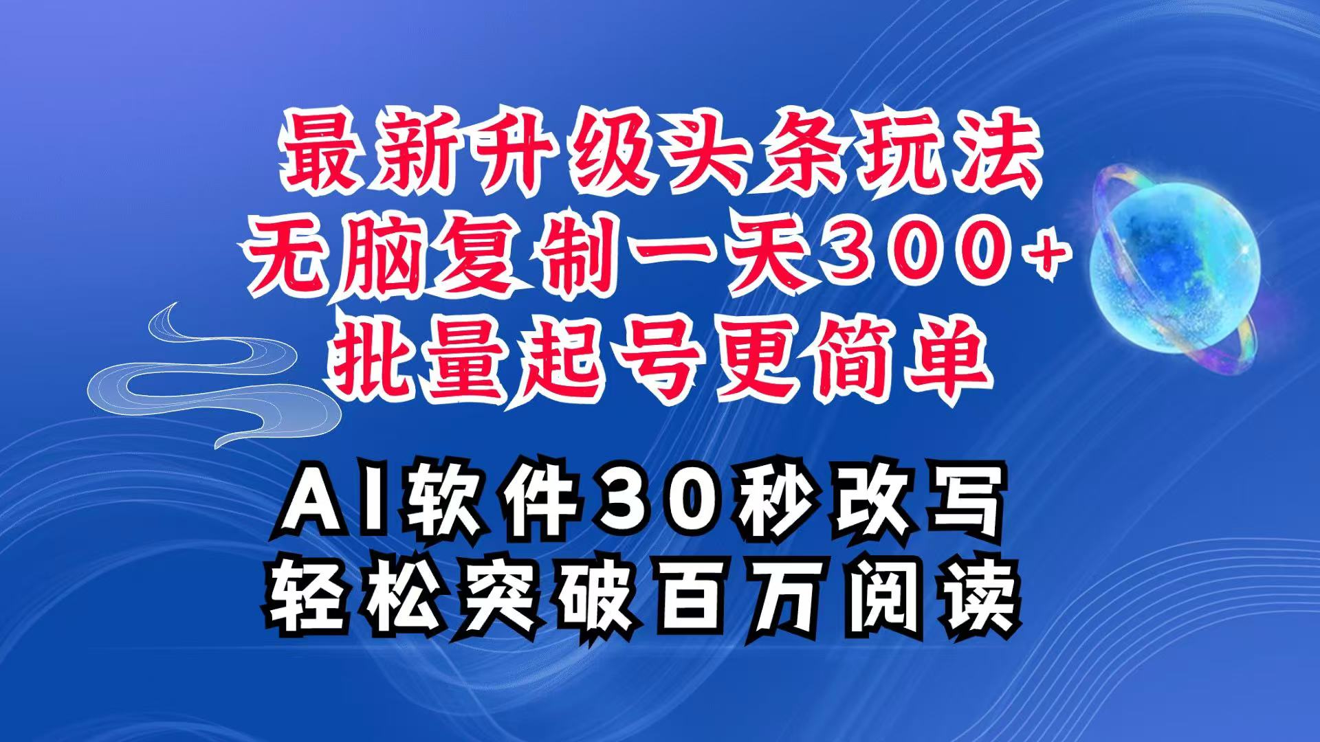 AI头条最新玩法，复制粘贴单号搞个300+，批量起号随随便便一天四位数，超详细课程-创薯资源