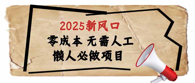 2025新风口，懒人必做项目，零成本无需人工，轻松上手无门槛-创薯资源