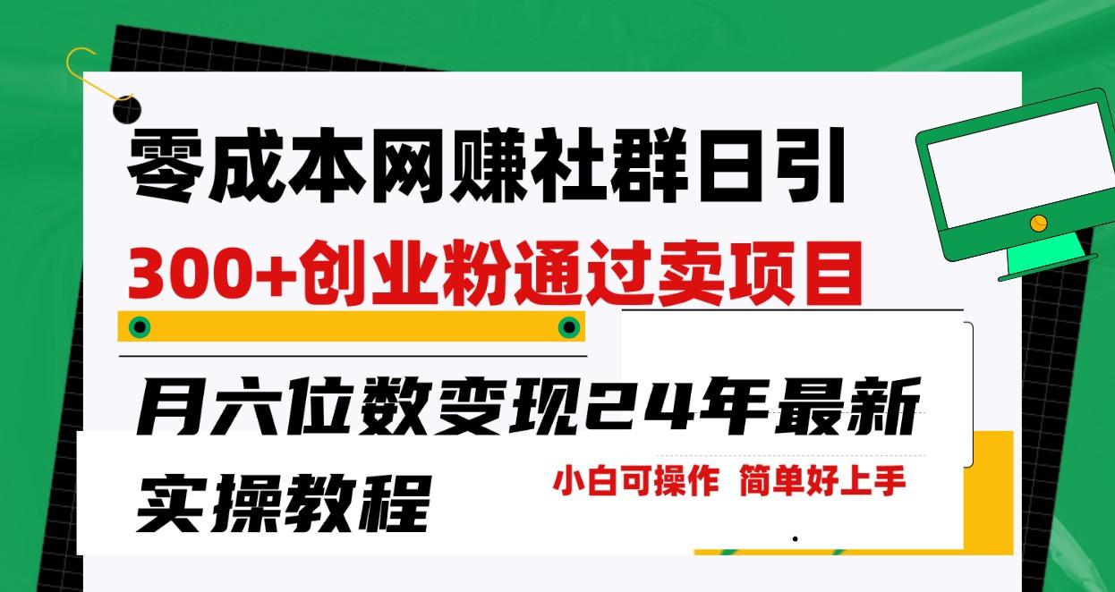 零成本网赚群日引300+创业粉，卖项目月六位数变现，门槛低好上手！24年最新方法-创薯资源