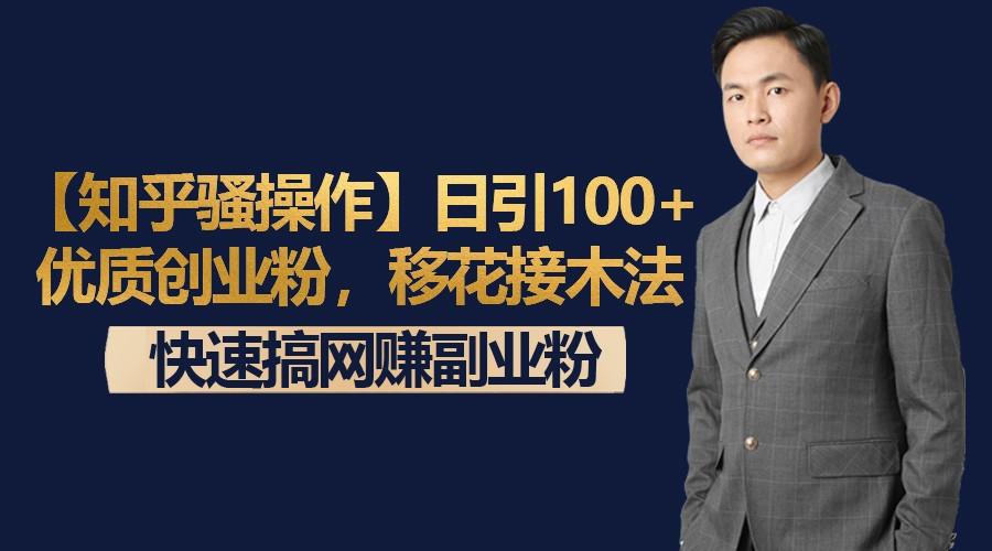 【知乎骚操作】日引100+优质创业粉，移花接木法，快速搞网赚副业粉-创薯资源