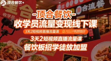 顶合餐饮-收学员流量变现线下课，3天2短视频直播流量课，餐饮板招学徒放加盟-创薯资源