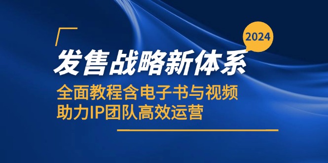 2024发售战略新体系，全面教程含电子书与视频，助力IP团队高效运营-创薯资源