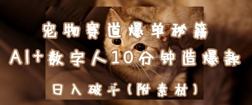 宠物赛道爆单秘籍：AI+数字人10分钟造爆款，日入1k-创薯资源