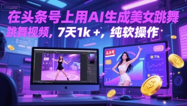在头条号上用AI生成美女跳舞视频，7天1k+，纯软件操作-创薯资源