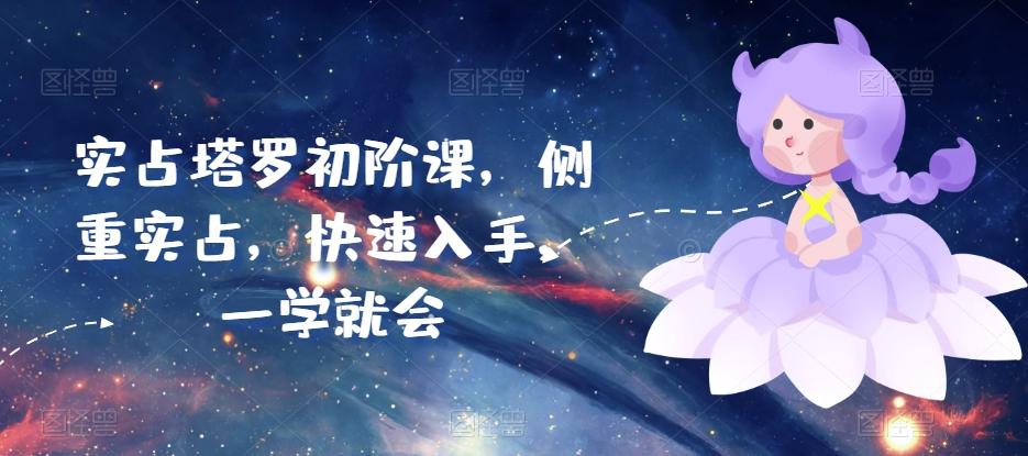 实占塔罗初阶课，侧重实占，快速入手，一学就会-创薯资源