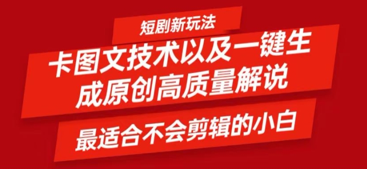短剧卡图文技术轻松过原创、一键生成高质量短剧视频，最适合小白上手的干货技术【揭秘】-创薯资源