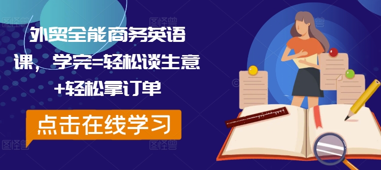 外贸全能商务英语课，学完=轻松谈生意+轻松拿订单-创薯资源