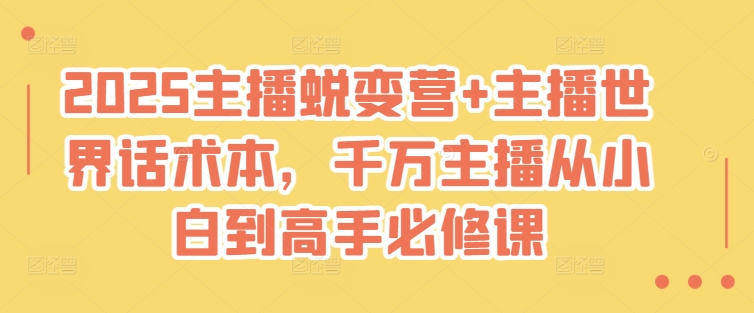 2025主播蜕变营+主播世界话术本，千万主播从小白到高手必修课-创薯资源